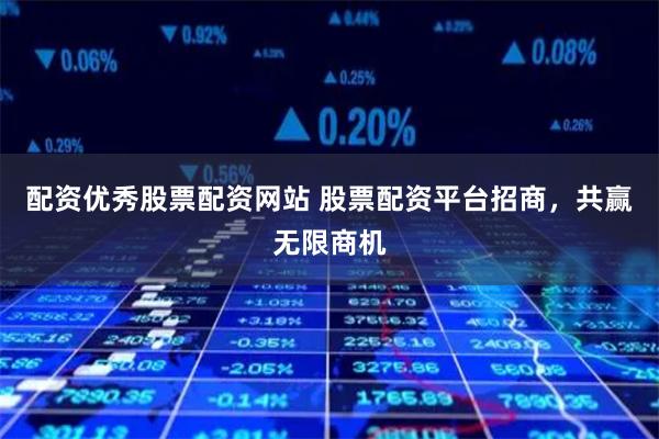 配資優秀股票配資網站 股票配資平臺招商，共贏無限商機