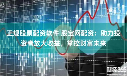 正規股票配資軟件 股寶網配資：助力投資者放大收益，掌控財富未來